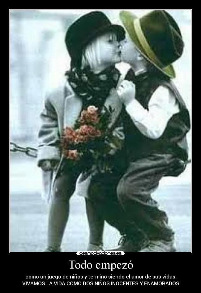 Todo empezó - como un juego de niños y terminó siendo el amor de sus vidas.
VIVAMOS LA VIDA COMO DOS NIÑOS INOCENTES Y ENAMORADOS