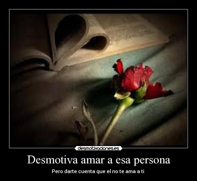 Desmotiva amar a esa persona - Pero darte cuenta que el no te ama a ti ♥