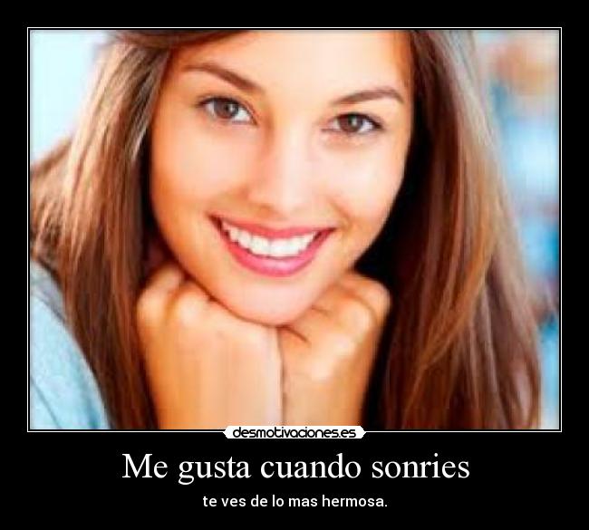 Me gusta cuando sonries - te ves de lo mas hermosa.
