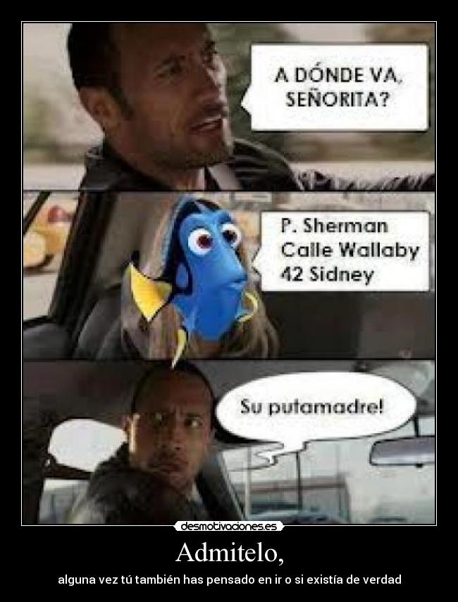 Admitelo, - alguna vez tú también has pensado en ir o si existía de verdad