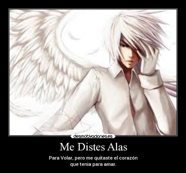 Me Distes Alas - Para Volar, pero me quitaste el corazón
que tenia para amar.