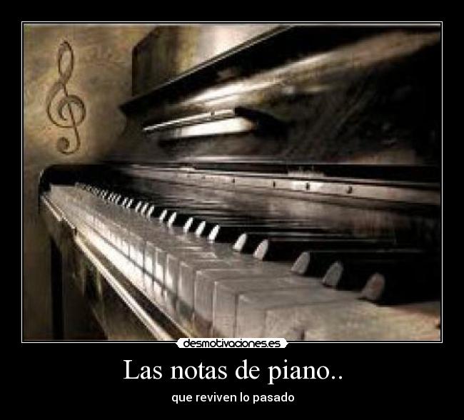 Las notas de piano.. - que reviven lo pasado