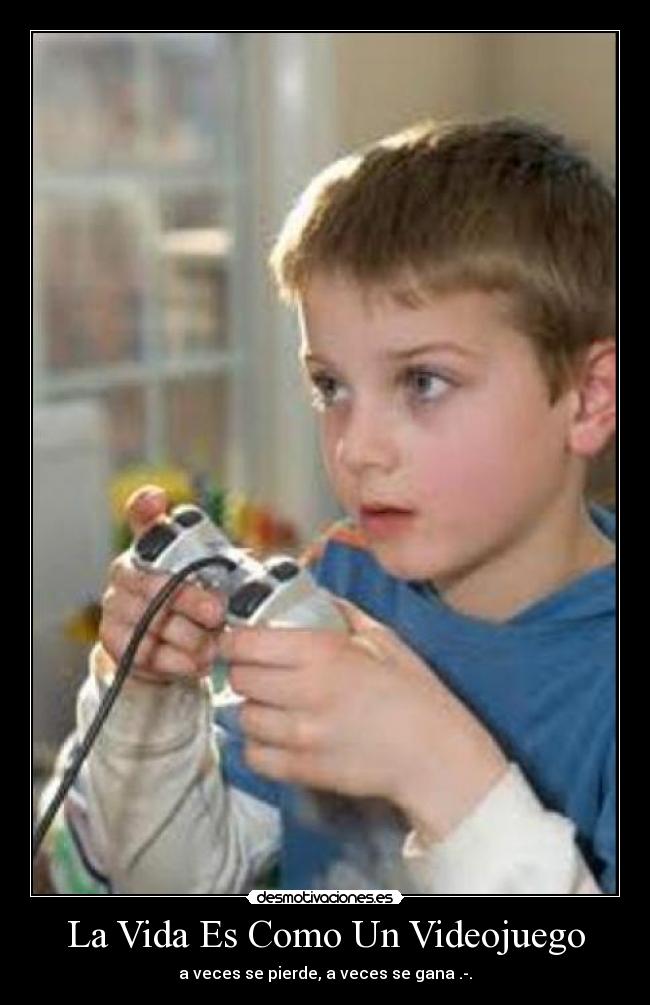 La Vida Es Como Un Videojuego - a veces se pierde, a veces se gana .-.