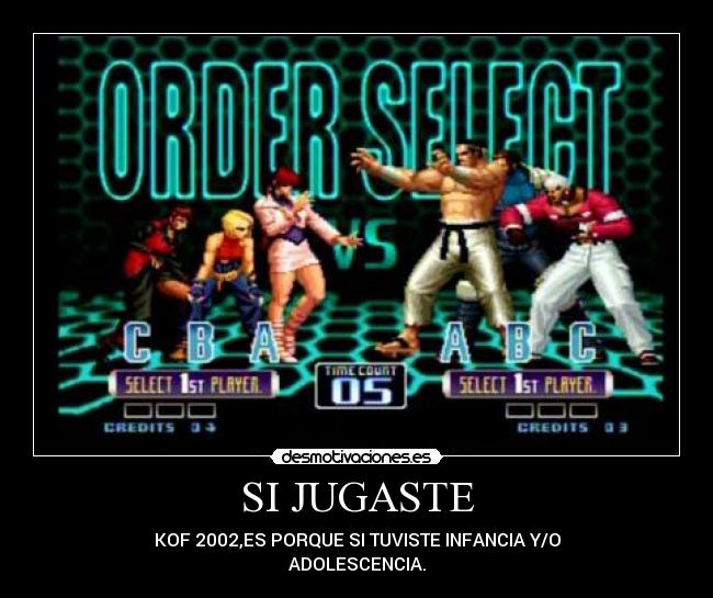 SI JUGASTE - KOF 2002,ES PORQUE SI TUVISTE INFANCIA Y/O
ADOLESCENCIA.