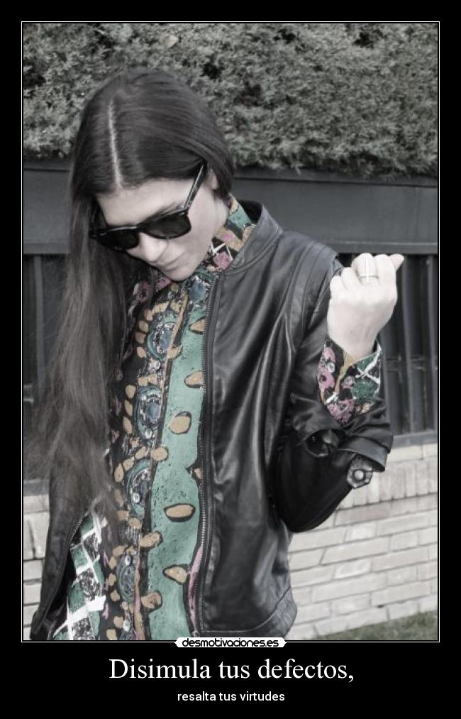 Disimula tus defectos, - resalta tus virtudes
