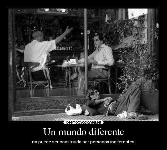 Un mundo diferente - no puede ser construido por personas indiferentes.