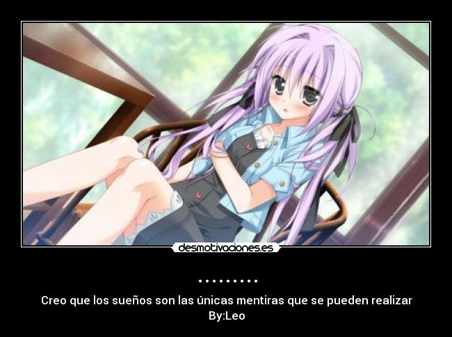 ......... - Creo que los sueños son las únicas mentiras que se pueden realizar
By:Leo
