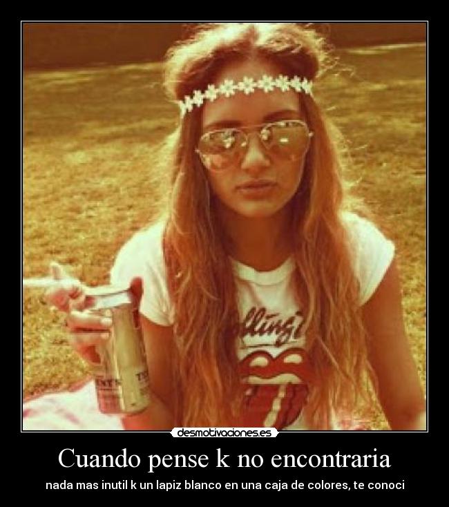 Cuando pense k no encontraria - nada mas inutil k un lapiz blanco en una caja de colores, te conoci