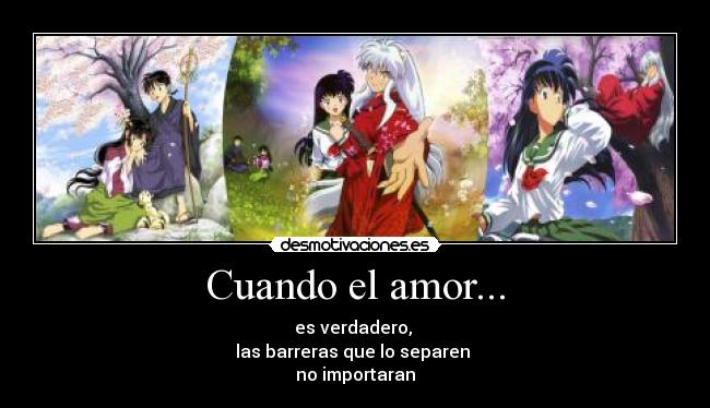 Cuando el amor... - es verdadero,
las barreras que lo separen
no importaran