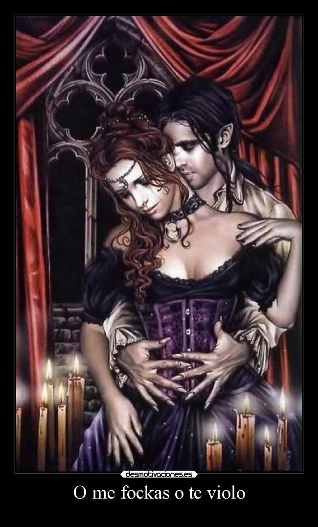 O me fockas o te violo -