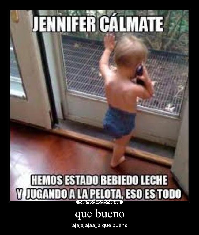 que bueno -