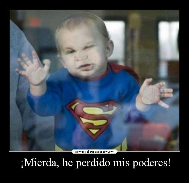 ¡Mierda, he perdido mis poderes! - 