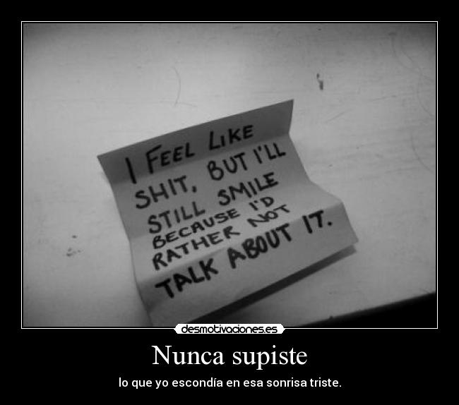 Nunca supiste - lo que yo escondía en esa sonrisa triste.