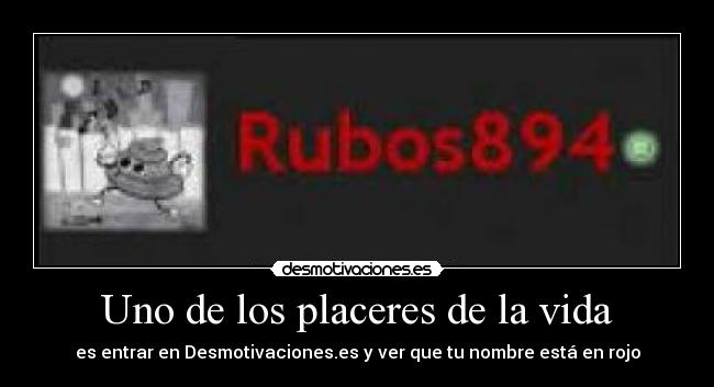 Uno de los placeres de la vida - es entrar en Desmotivaciones.es y ver que tu nombre está en rojo