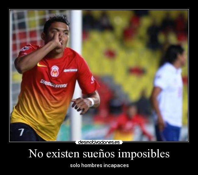 No existen sueños imposibles - solo hombres incapaces