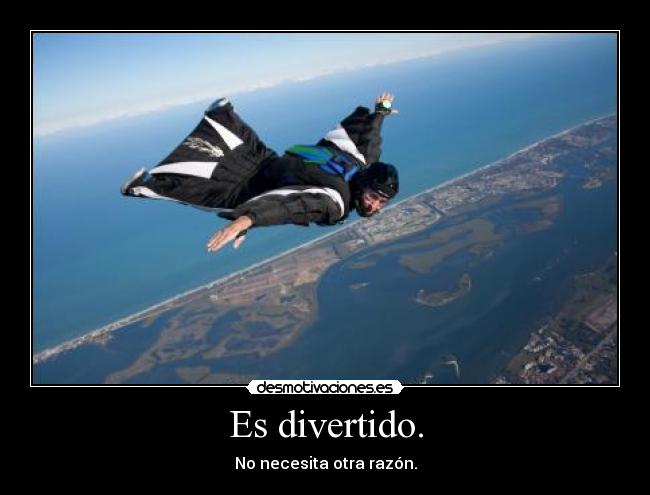 Es divertido. - No necesita otra razón.