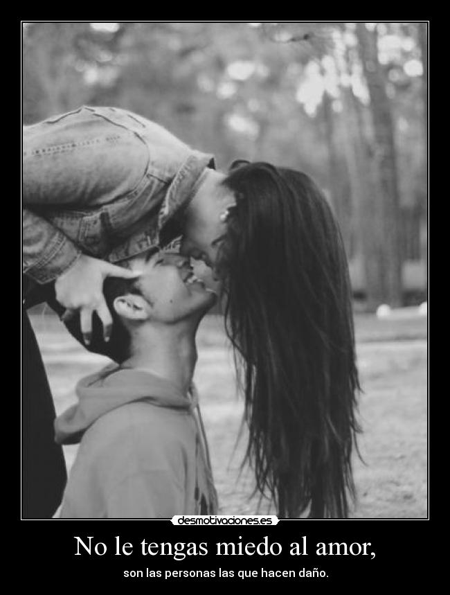 No le tengas miedo al amor, - 