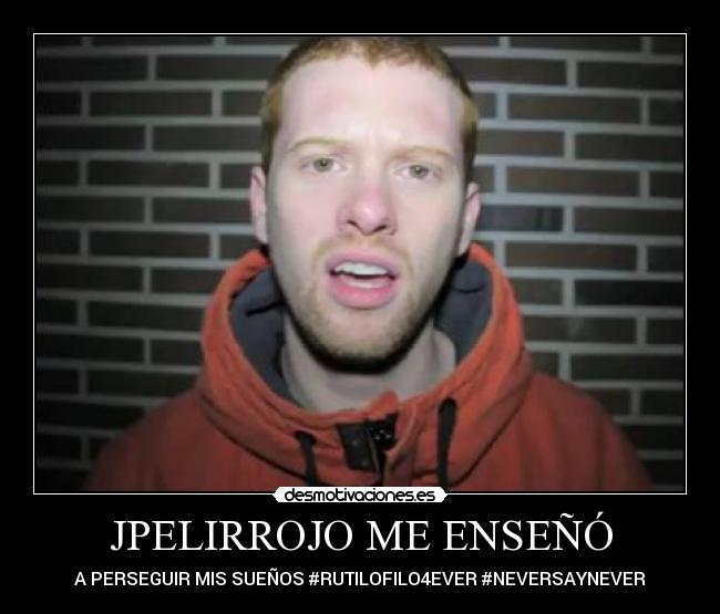 JPELIRROJO ME ENSEÑÓ - A PERSEGUIR MIS SUEÑOS #RUTILOFILO4EVER #NEVERSAYNEVER