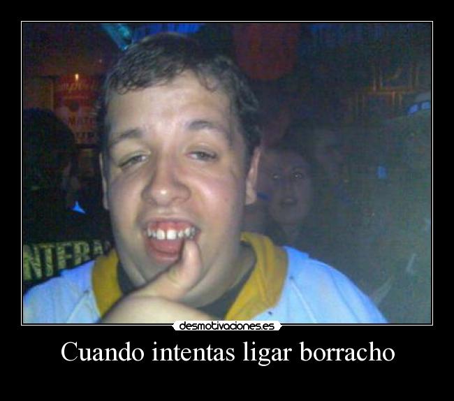 Cuando intentas ligar borracho - 