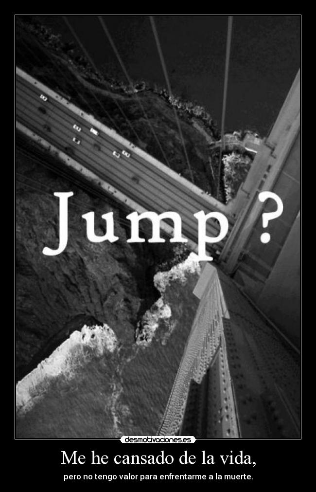 Me he cansado de la vida, -