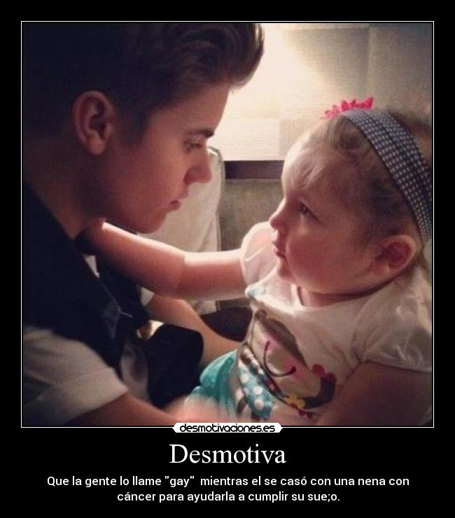 Desmotiva - Que la gente lo llame gay  mientras el se casó con una nena con
cáncer para ayudarla a cumplir su sue;o.