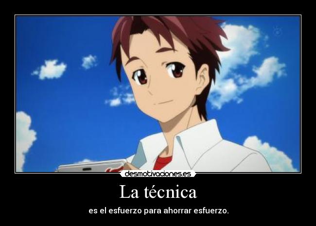 La técnica - es el esfuerzo para ahorrar esfuerzo.