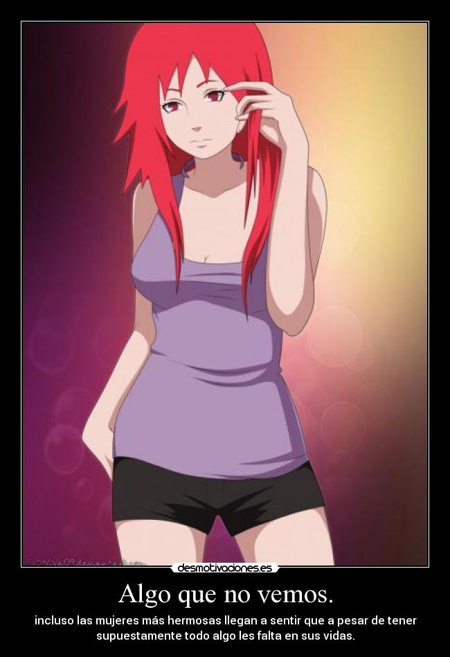 Algo que no vemos. - incluso las mujeres más hermosas llegan a sentir que a pesar de tener
supuestamente todo algo les falta en sus vidas.