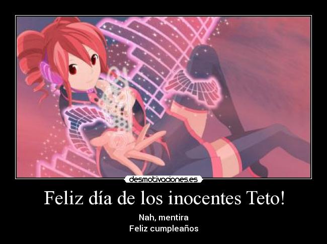 Feliz día de los inocentes Teto! - Nah, mentira
Feliz cumpleaños