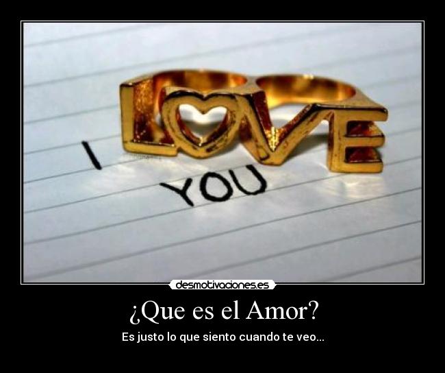 ¿Que es el Amor? - Es justo lo que siento cuando te veo...