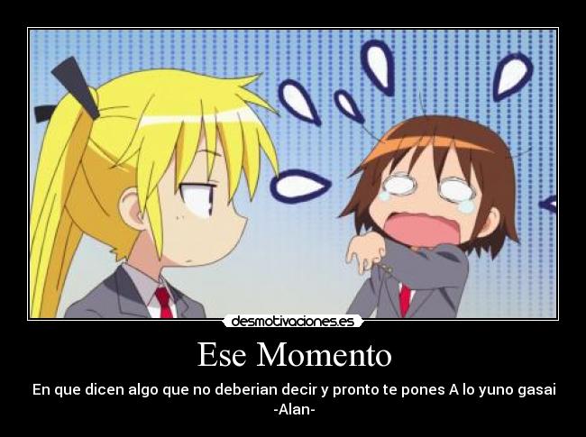 Ese Momento - En que dicen algo que no deberian decir y pronto te pones A lo yuno gasai
-Alan-