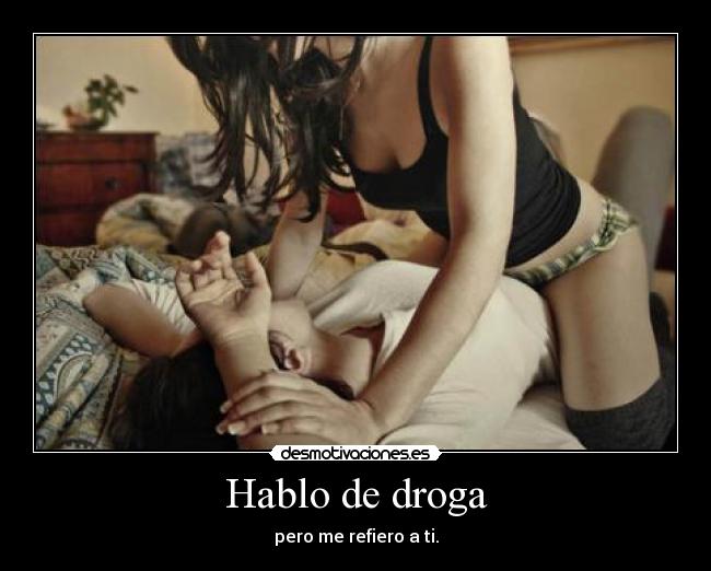 Hablo de droga - pero me refiero a ti.