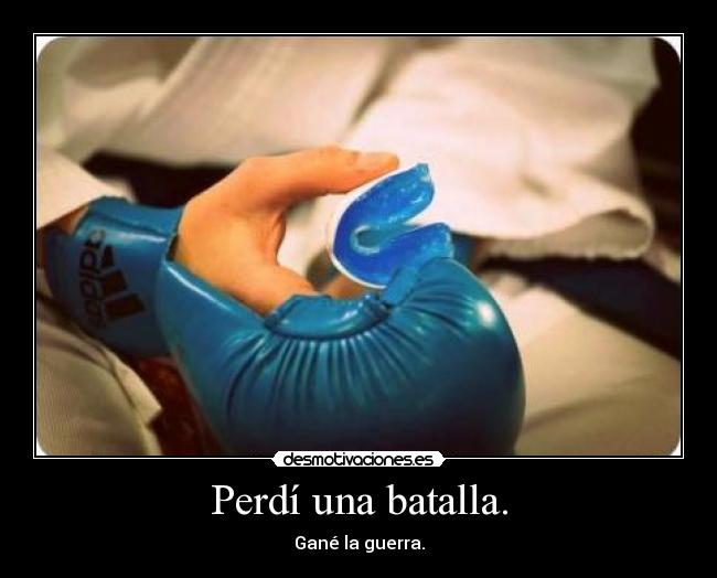 Perdí una batalla. - Gané la guerra.