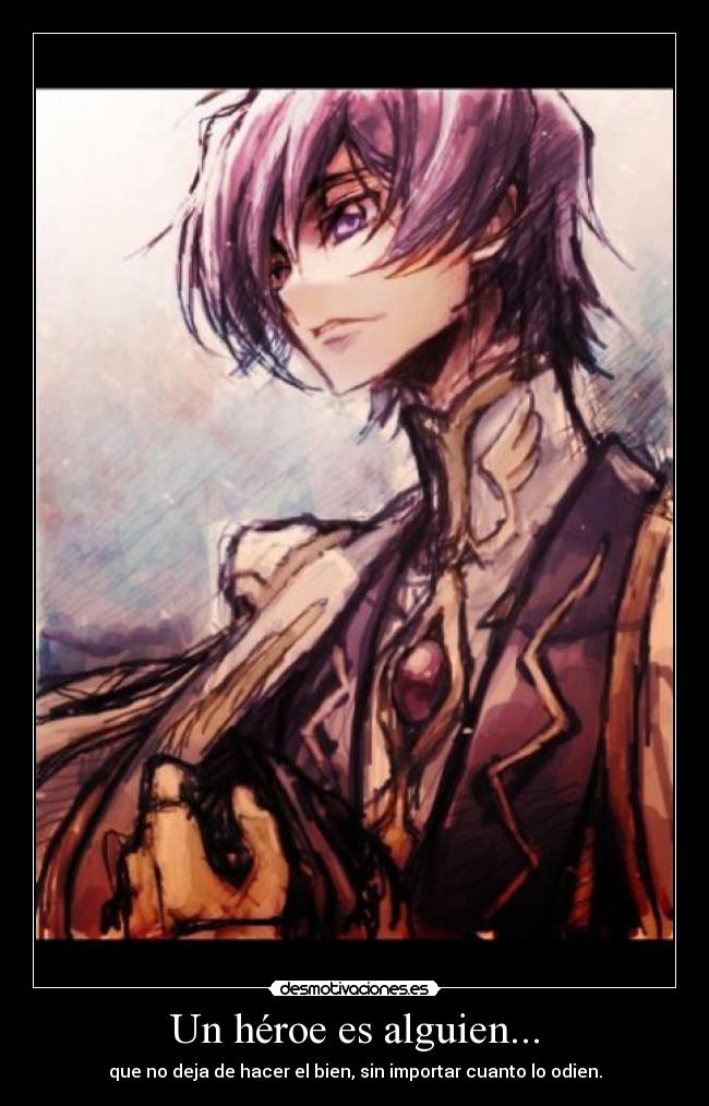 Un héroe es alguien... - que no deja de hacer el bien, sin importar cuanto lo odien.