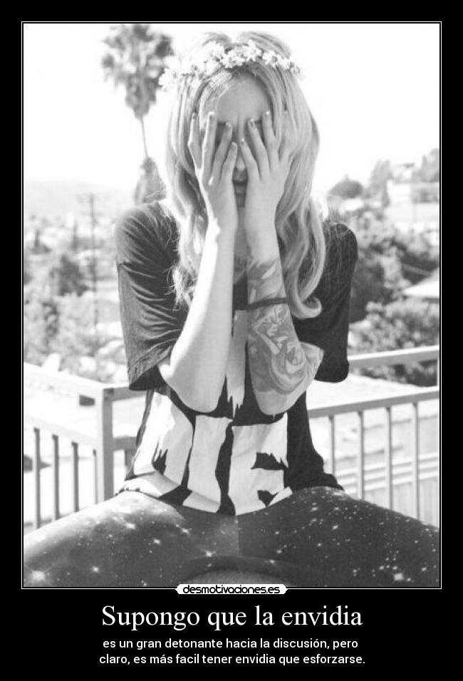 Supongo que la envidia -