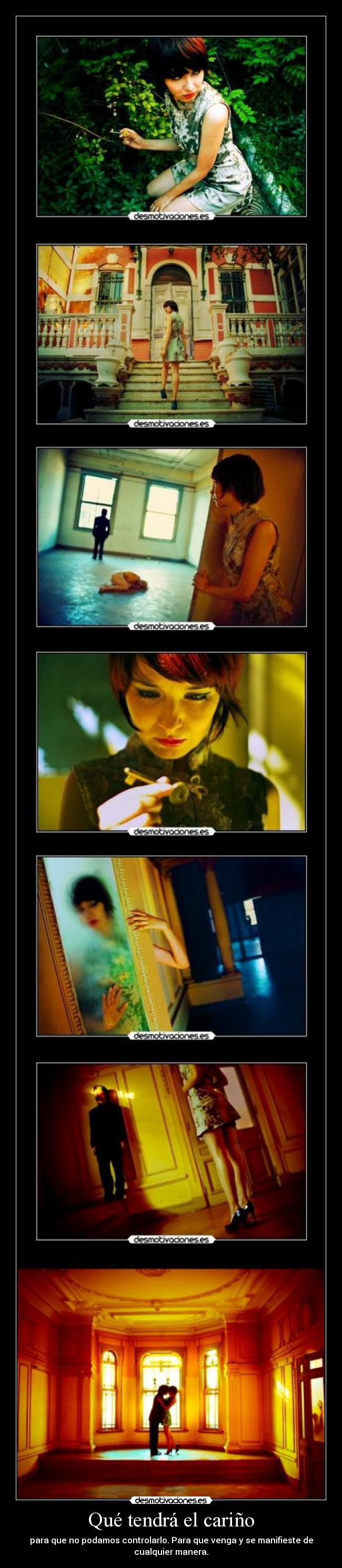 Qué tendrá el cariño - para que no podamos controlarlo. Para que venga y se manifieste de
cualquier manera.