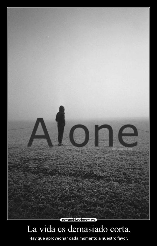 La vida es demasiado corta. - Hay que aprovechar cada momento a nuestro favor.