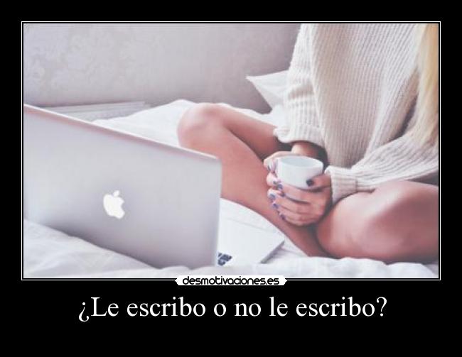 ¿Le escribo o no le escribo? - 