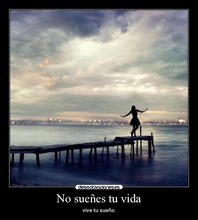 No sueñes tu vida - vive tu sueño.