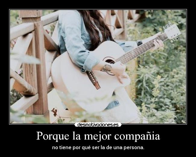 Porque la mejor compañia - no tiene por qué ser la de una persona.