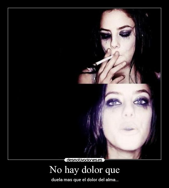No hay dolor que - duela mas que el dolor del alma...