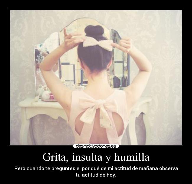 Grita, insulta y humilla -