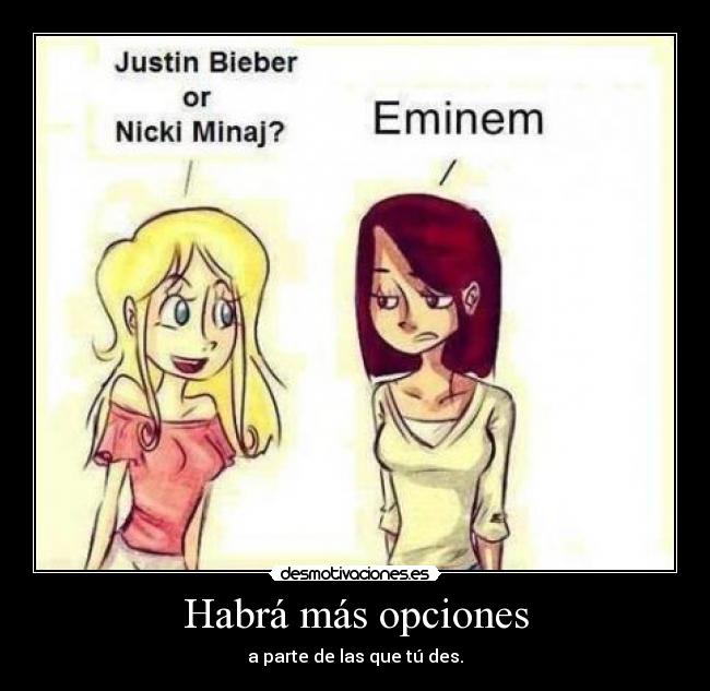 Habrá más opciones - a parte de las que tú des.