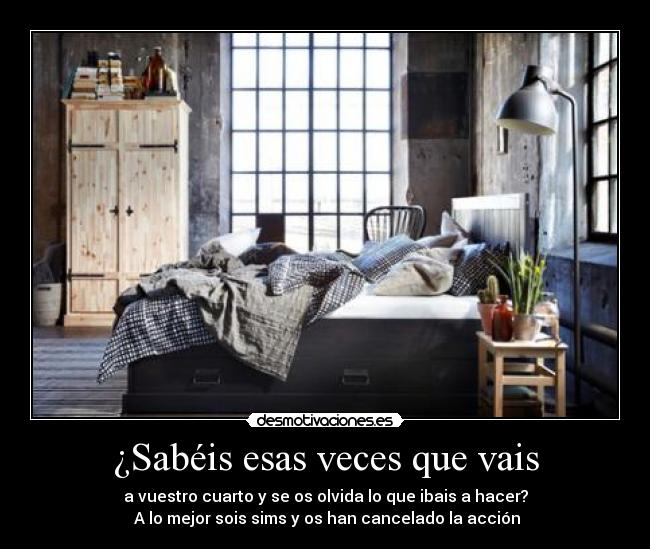 ¿Sabéis esas veces que vais - a vuestro cuarto y se os olvida lo que ibais a hacer?
A lo mejor sois sims y os han cancelado la acción