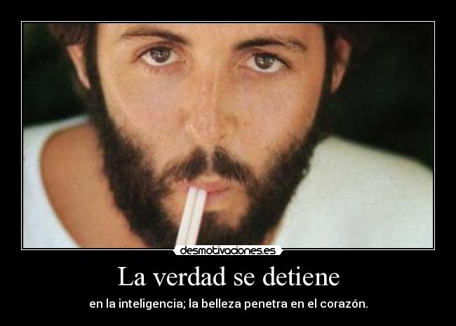 La verdad se detiene - en la inteligencia; la belleza penetra en el corazón.