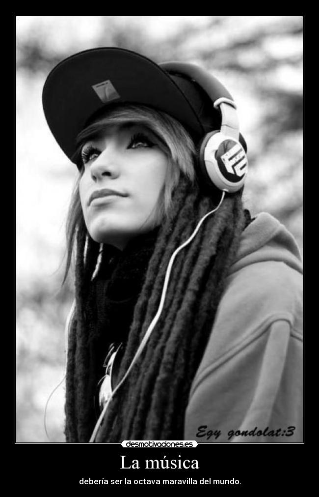 La música - debería ser la octava maravilla del mundo.