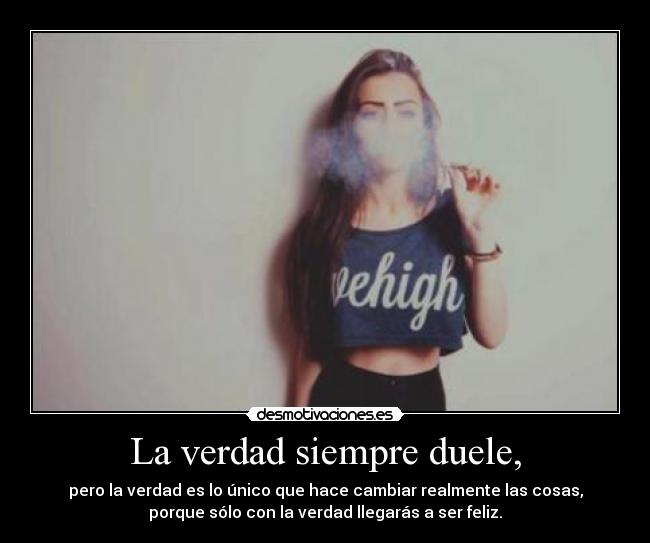 La verdad siempre duele, -