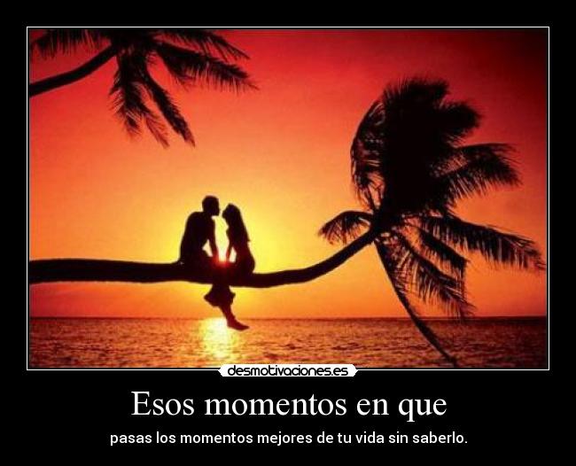 Esos momentos en que -