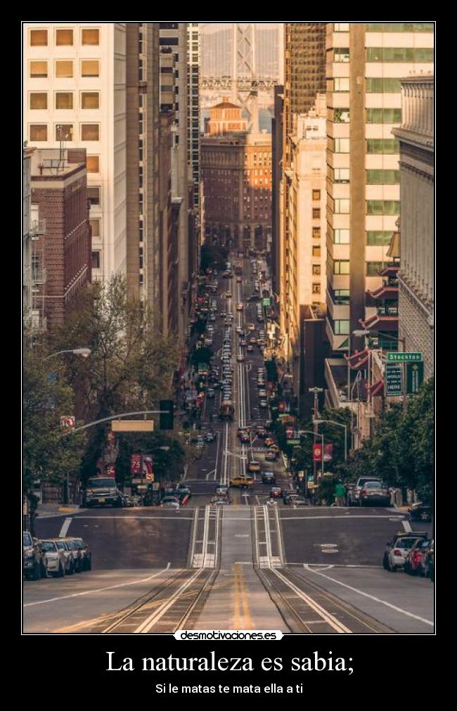 La naturaleza es sabia; - Si le matas te mata ella a ti