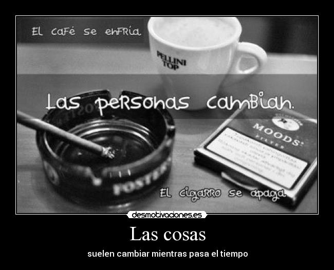 Las cosas - suelen cambiar mientras pasa el tiempo