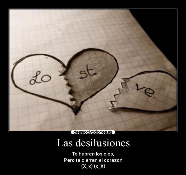 Las desilusiones - Te habren los ojos,
Pero te cierran el corazon
(X_x) (x_X)